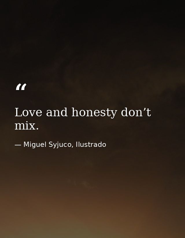 Love and honesty don’t mix. — Miguel Syjuco, Ilustrado