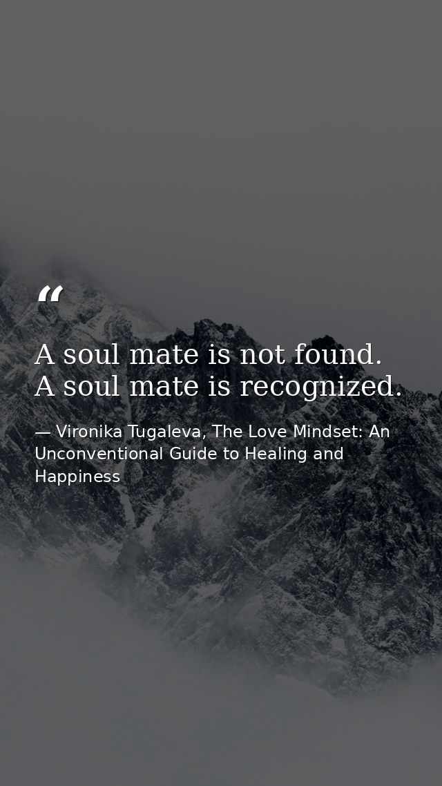 A soul mate is not found. A soul mate is recognized. — Vironika Tugaleva, The Love Mindset: An Unconventional Guide to Healing and Happiness
