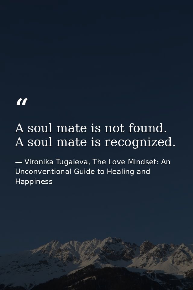 A soul mate is not found. A soul mate is recognized. — Vironika Tugaleva, The Love Mindset: An Unconventional Guide to Healing and Happiness