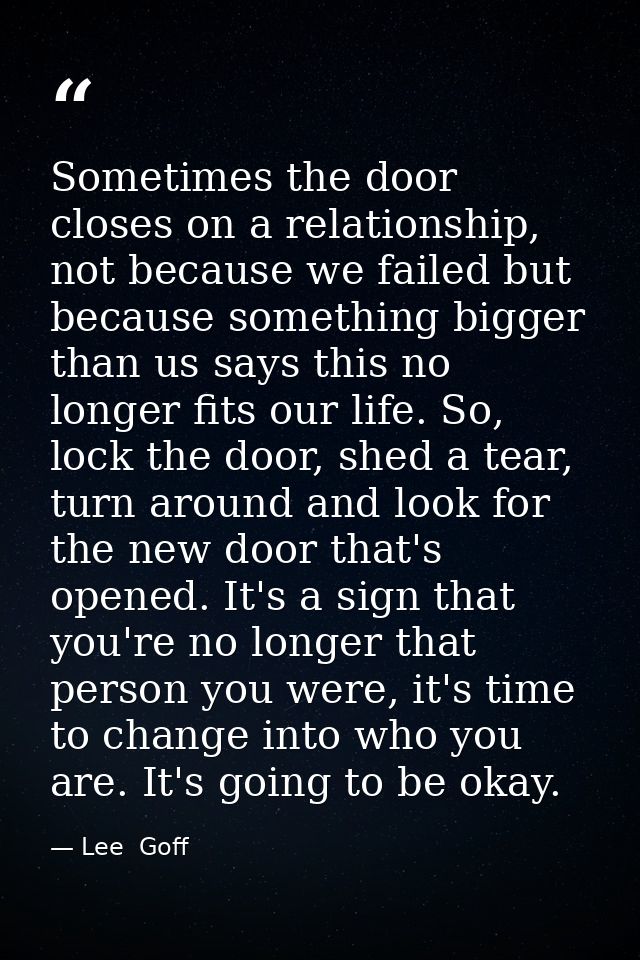 Sometimes the door closes on a relationship, not because we failed but because something bigger than us says this no lon — Lee  Goff