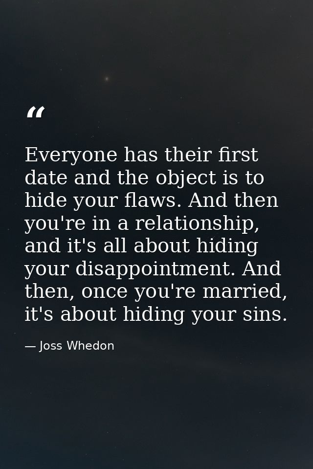 Everyone has their first date and the object is to hide your flaws. And then you're in a relationship, and it's all abou — Joss Whedon