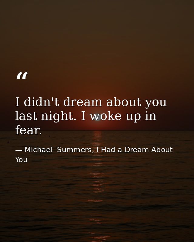 I didn't dream about you last night. I woke up in fear. — Michael  Summers, I Had a Dream About You