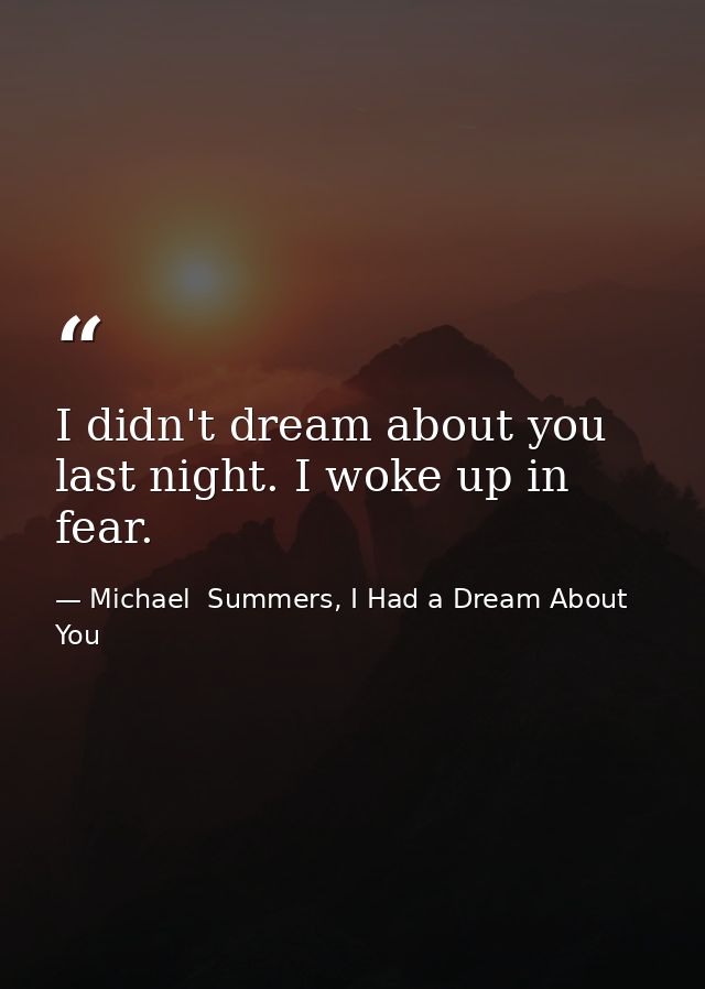 I didn't dream about you last night. I woke up in fear. — Michael  Summers, I Had a Dream About You