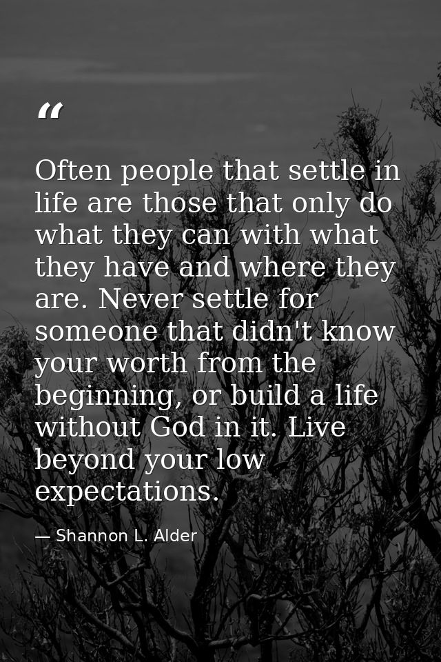 Often people that settle in life are those that only do what they can with what they have and where they are. Never sett — Shannon L. Alder