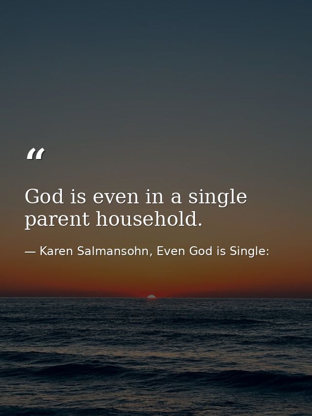 God is even in a single parent household. — Karen Salmansohn, Even God is Single: