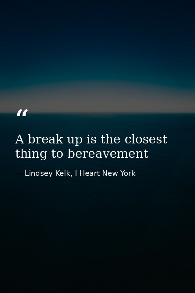 A break up is the closest thing to bereavement — Lindsey Kelk, I Heart New York
