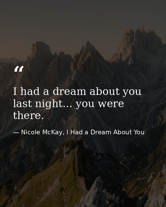 I had a dream about you last night... you were there. — Nicole McKay, I Had a Dream About You