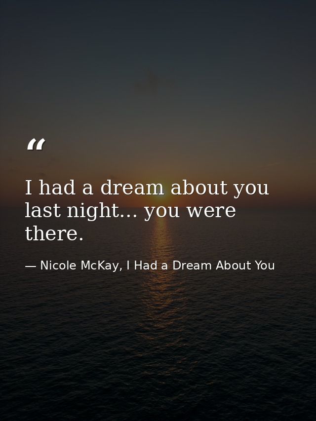 I had a dream about you last night... you were there. — Nicole McKay, I Had a Dream About You