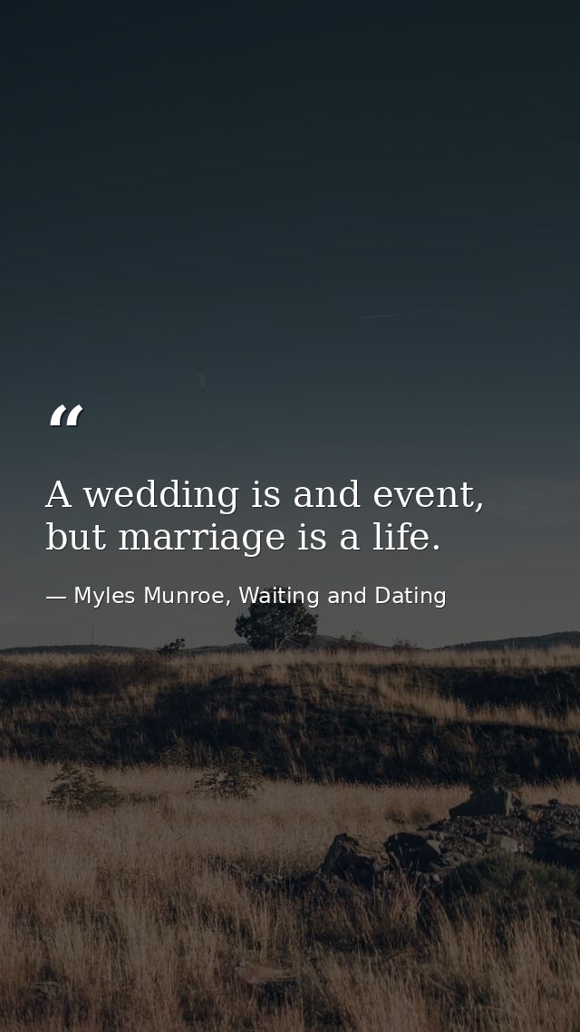 A wedding is and event, but marriage is a life. — Myles Munroe, Waiting and Dating