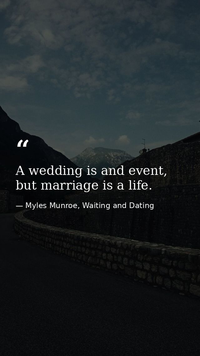 A wedding is and event, but marriage is a life. — Myles Munroe, Waiting and Dating