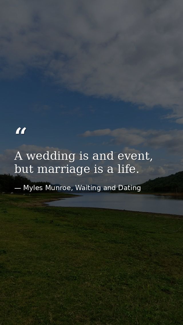 A wedding is and event, but marriage is a life. — Myles Munroe, Waiting and Dating