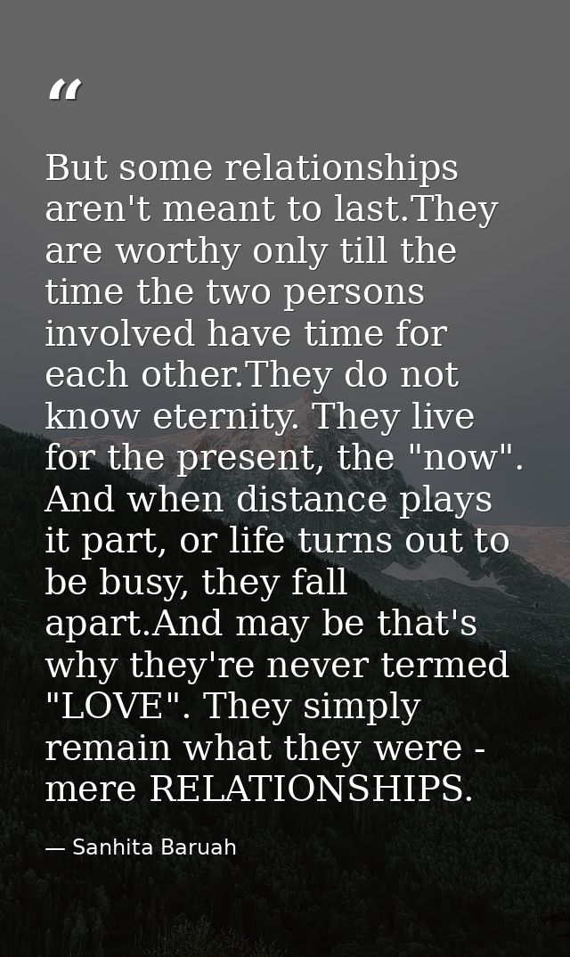 But some relationships aren't meant to last.They are worthy only till the time the two persons involved have time for ea — Sanhita Baruah