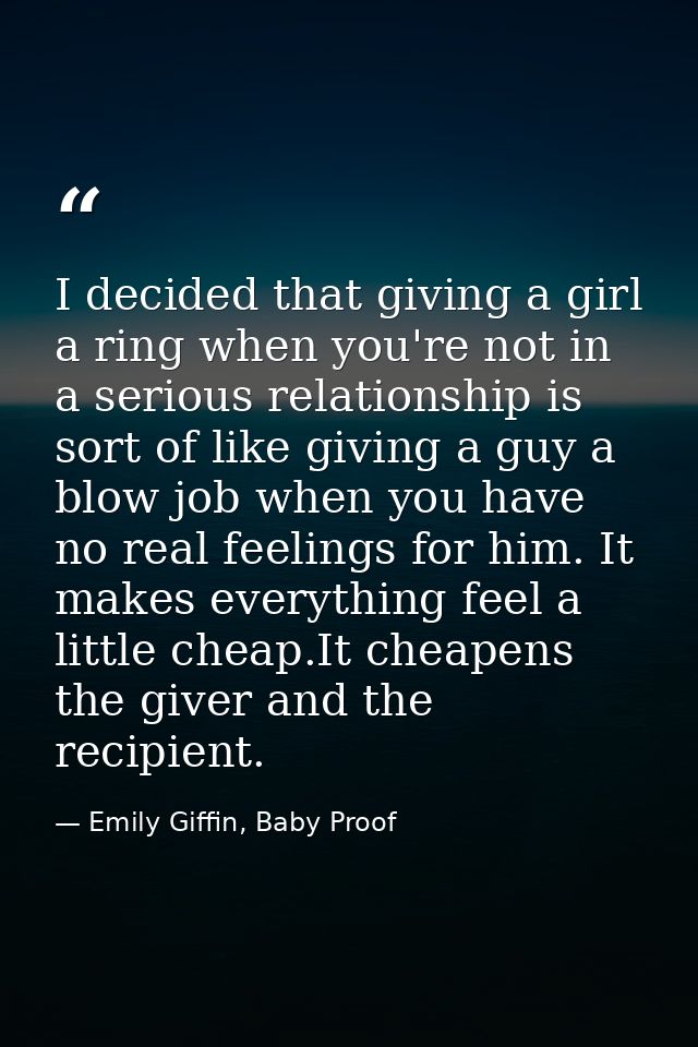 I decided that giving a girl a ring when you're not in a serious relationship is sort of like giving a guy a blow job wh — Emily Giffin, Baby Proof