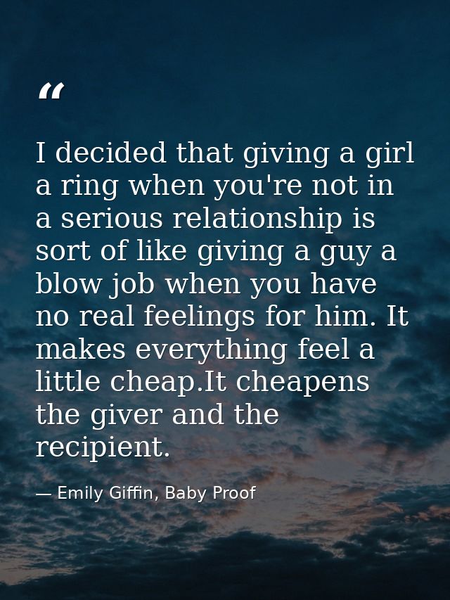 I decided that giving a girl a ring when you're not in a serious relationship is sort of like giving a guy a blow job wh — Emily Giffin, Baby Proof