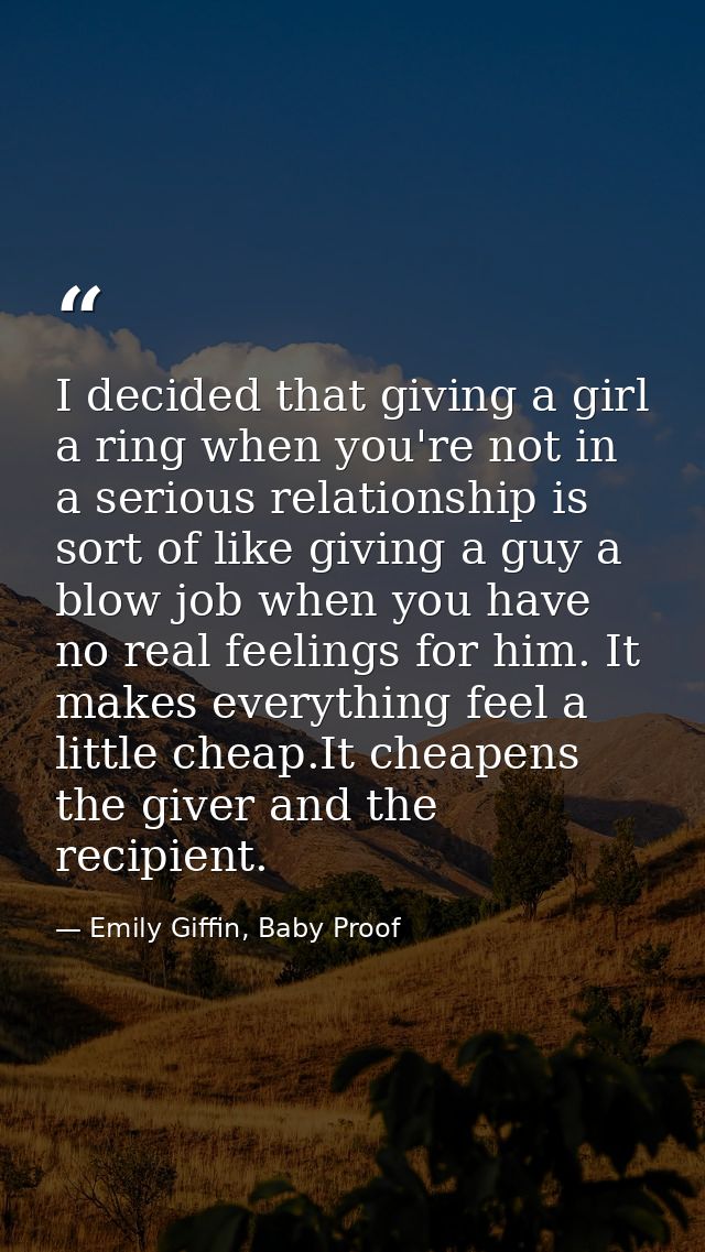 I decided that giving a girl a ring when you're not in a serious relationship is sort of like giving a guy a blow job wh — Emily Giffin, Baby Proof
