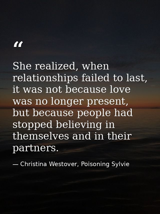 She realized, when relationships failed to last, it was not because love was no longer present, but because people had s — Christina Westover, Poisoning Sylvie