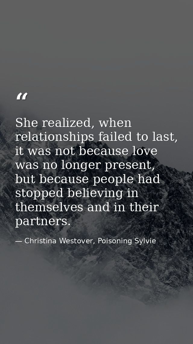 She realized, when relationships failed to last, it was not because love was no longer present, but because people had s — Christina Westover, Poisoning Sylvie
