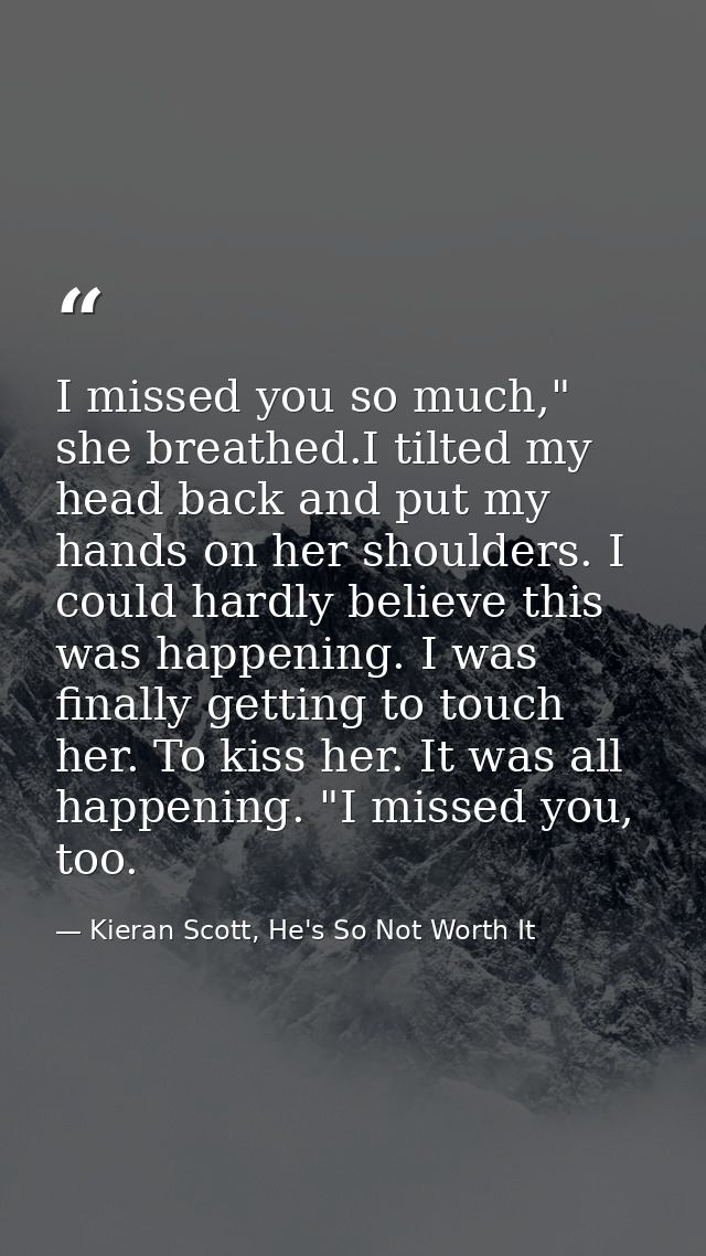 I missed you so much," she breathed.I tilted my head back and put my hands on her shoulders. I could hardly believe this — Kieran Scott, He's So Not Worth It