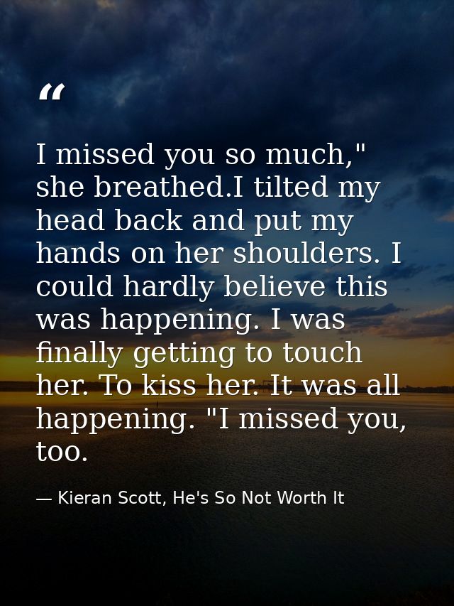 I missed you so much," she breathed.I tilted my head back and put my hands on her shoulders. I could hardly believe this — Kieran Scott, He's So Not Worth It