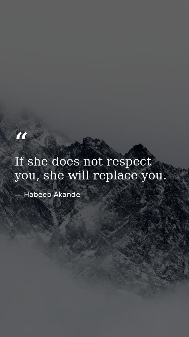 If she does not respect you, she will replace you. — Habeeb Akande