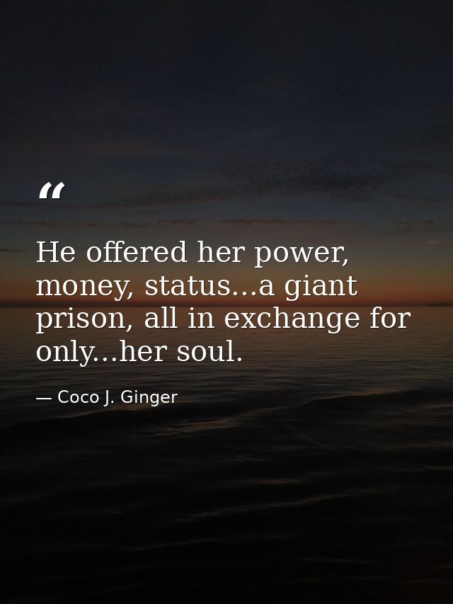 He offered her power, money, status...a giant prison, all in exchange for only...her soul. — Coco J. Ginger