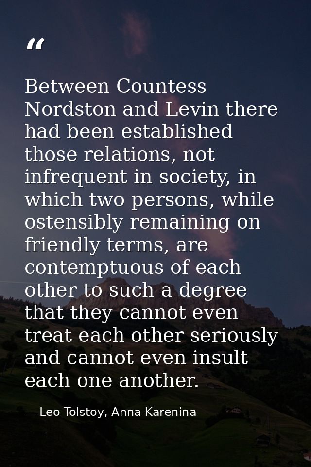 Between Countess Nordston and Levin there had been established those relations, not infrequent in society, in which two  — Leo Tolstoy, Anna Karenina