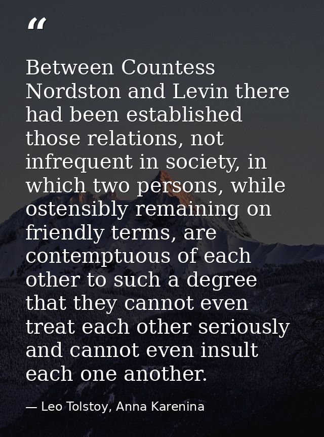 Between Countess Nordston and Levin there had been established those relations, not infrequent in society, in which two  — Leo Tolstoy, Anna Karenina