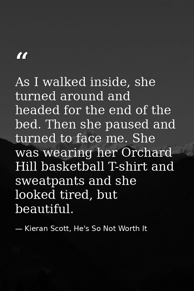 As I walked inside, she turned around and headed for the end of the bed. Then she paused and turned to face me. She was  — Kieran Scott, He's So Not Worth It