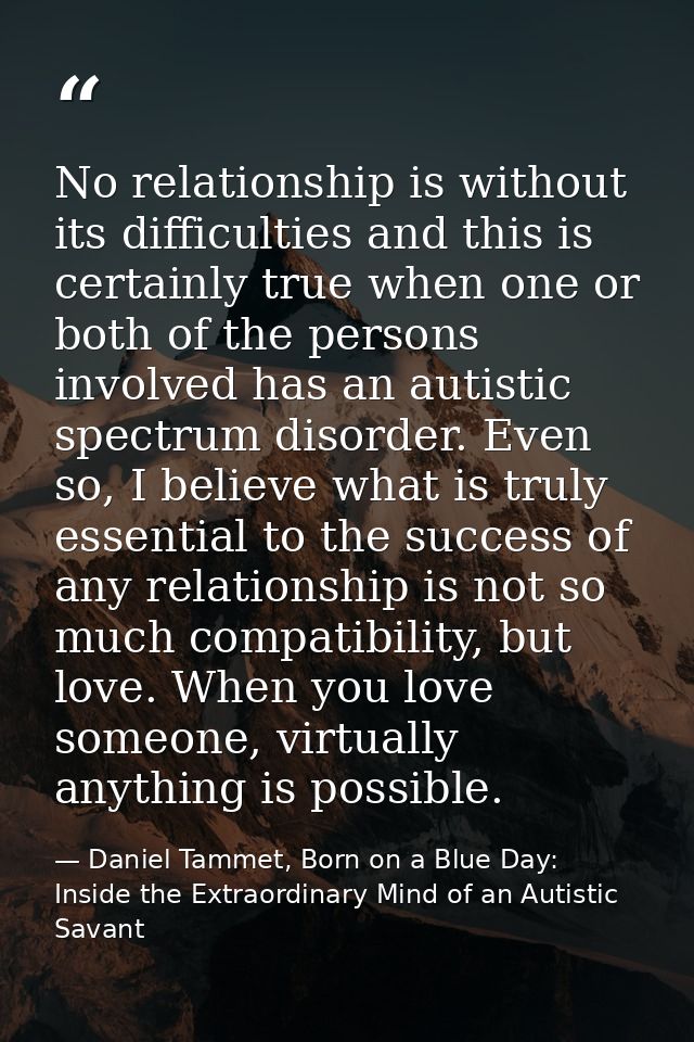 No relationship is without its difficulties and this is certainly true when one or both of the persons involved has an a — Daniel Tammet, Born on a Blue Day: Inside the Extraordinary Mind of an Autistic Savant