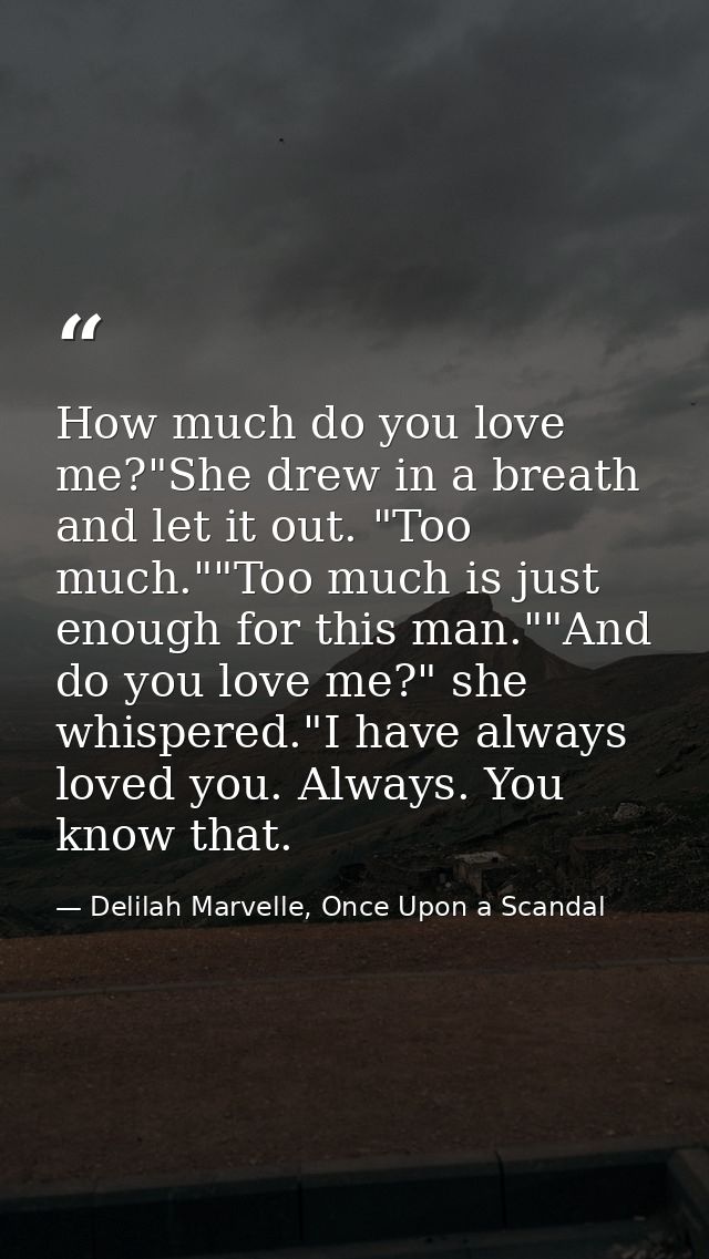 How much do you love me?"She drew in a breath and let it out. "Too much.""Too much is just enough for this man.""And do  — Delilah Marvelle, Once Upon a Scandal