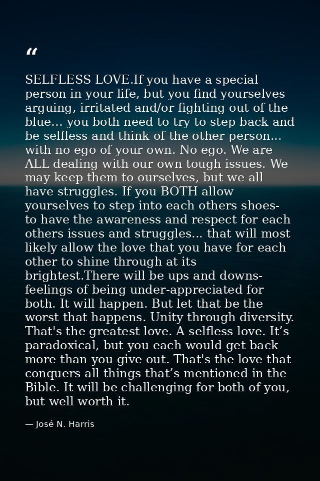 SELFLESS LOVE.If you have a special person in your life, but you find yourselves arguing, irritated and/or fighting out  — José N. Harris
