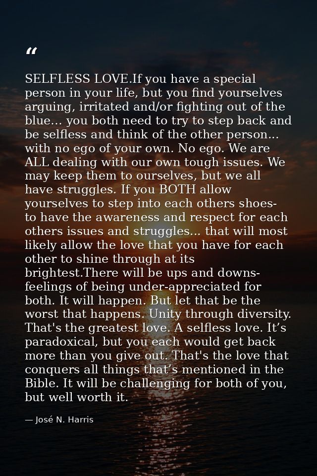 SELFLESS LOVE.If you have a special person in your life, but you find yourselves arguing, irritated and/or fighting out  — José N. Harris