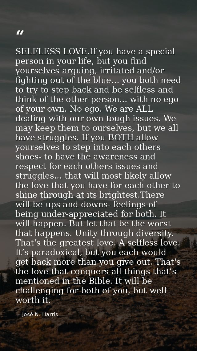 SELFLESS LOVE.If you have a special person in your life, but you find yourselves arguing, irritated and/or fighting out  — José N. Harris