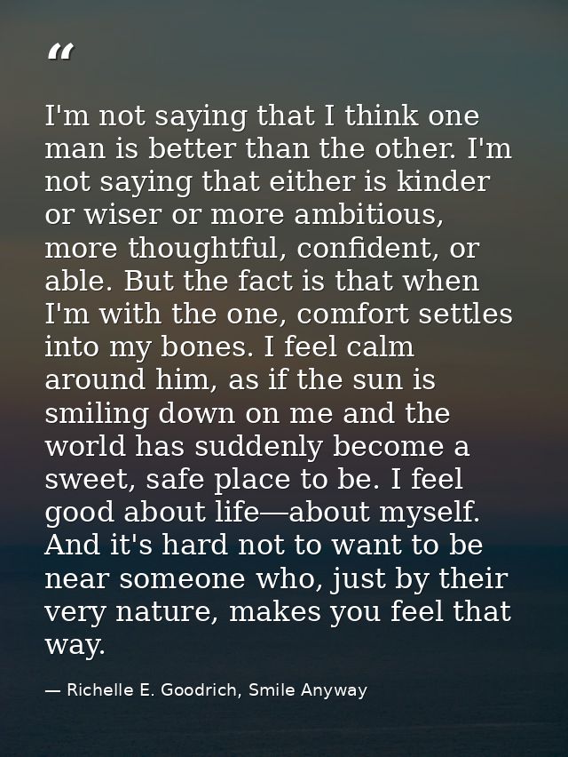 I'm not saying that I think one man is better than the other. I'm not saying that either is kinder or wiser or more ambi — Richelle E. Goodrich, Smile Anyway