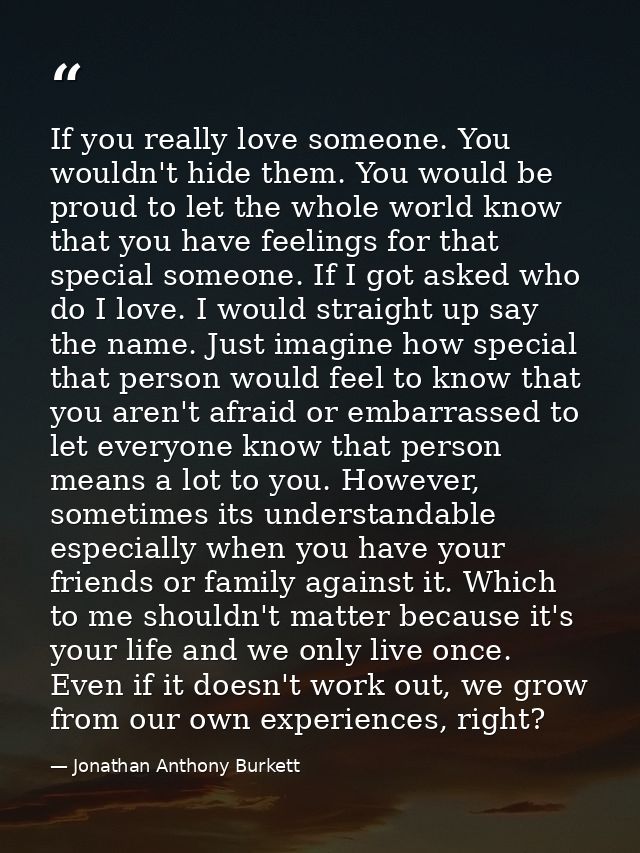 If you really love someone. You wouldn't hide them. You would be proud to let the whole world know that you have feeling — Jonathan Anthony Burkett