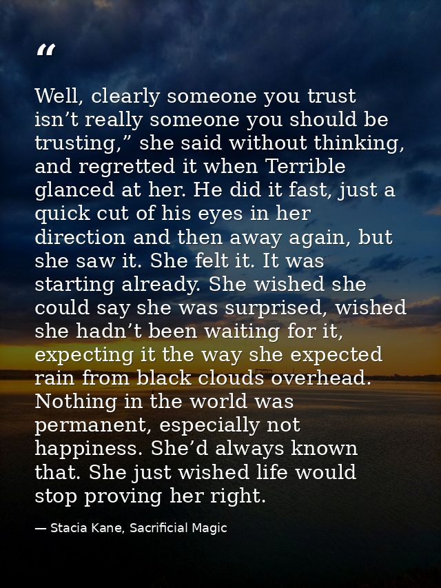 Well, clearly someone you trust isn’t really someone you should be trusting,” she said without thinking, and regretted i — Stacia Kane, Sacrificial Magic