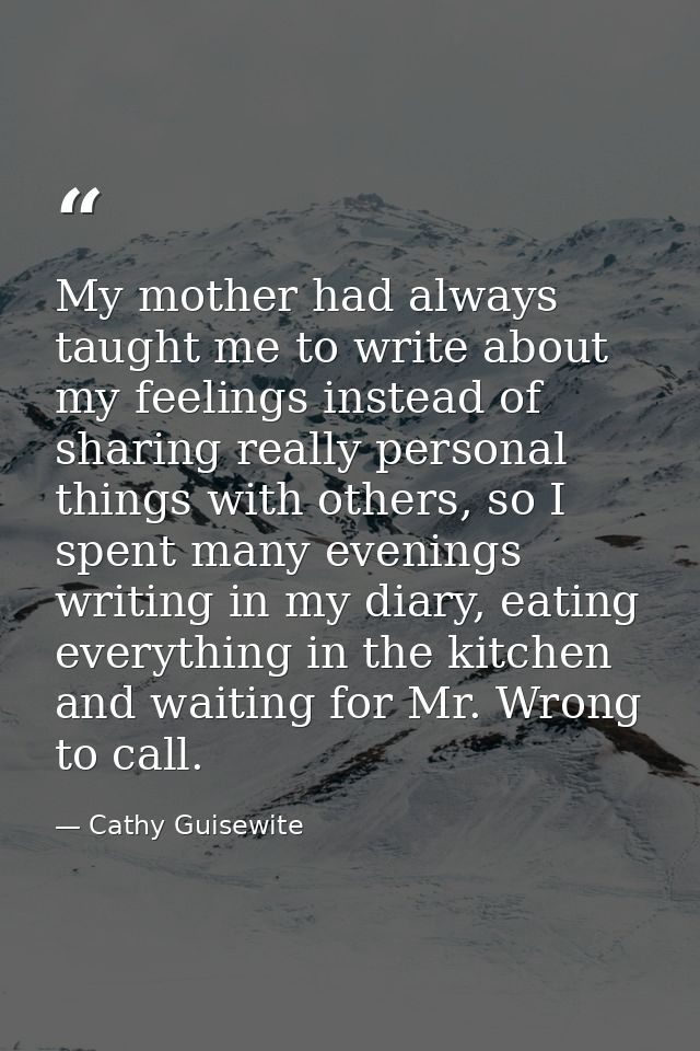 My mother had always taught me to write about my feelings instead of sharing really personal things with others, so I sp — Cathy Guisewite