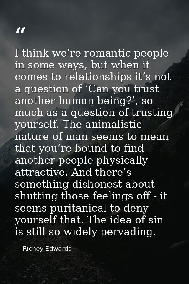 I think we’re romantic people in some ways, but when it comes to relationships it’s not a question of ‘Can you trust ano — Richey Edwards
