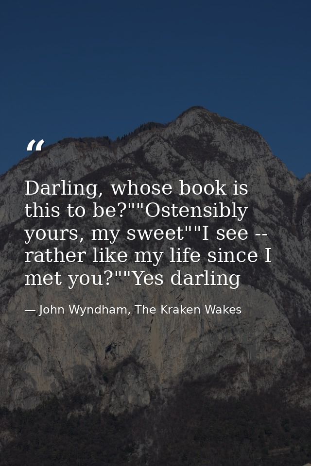 Darling, whose book is this to be?""Ostensibly yours, my sweet""I see -- rather like my life since I met you?""Yes darli — John Wyndham, The Kraken Wakes