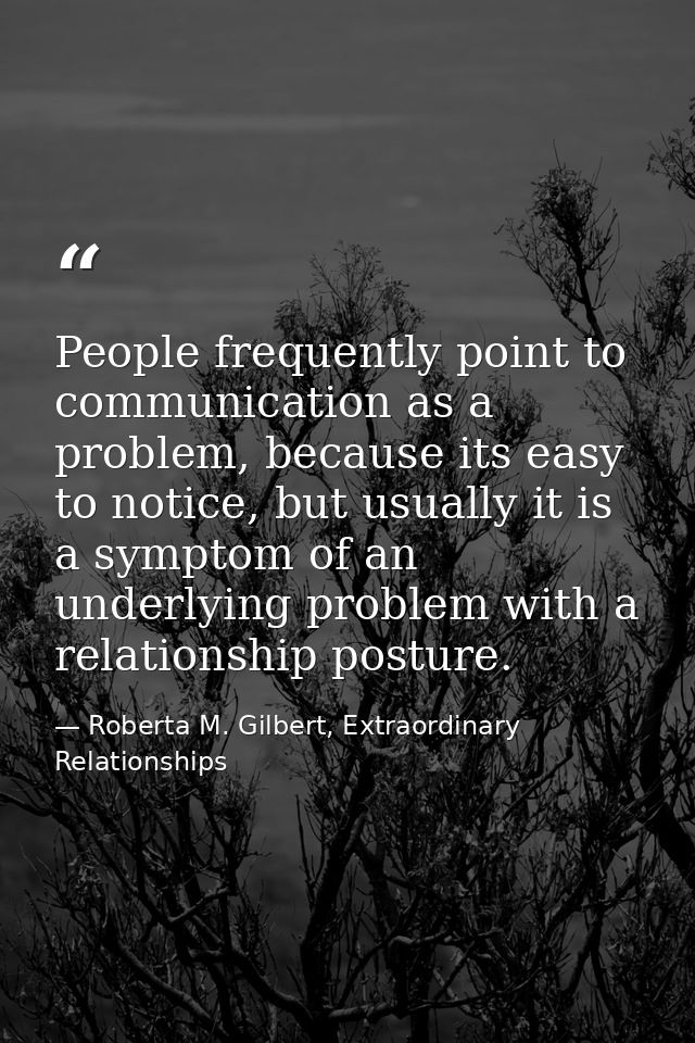 People frequently point to communication as a problem, because its easy to notice, but usually it is a symptom of an und — Roberta M. Gilbert, Extraordinary Relationships