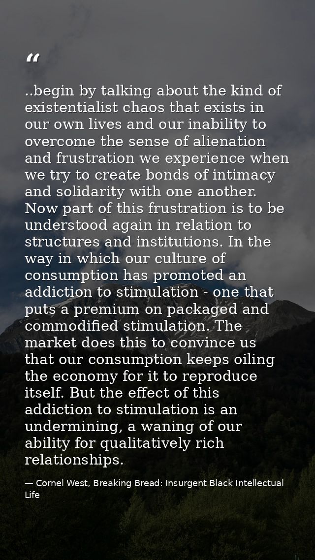 ..begin by talking about the kind of existentialist chaos that exists in our own lives and our inability to overcome the — Cornel West, Breaking Bread: Insurgent Black Intellectual Life