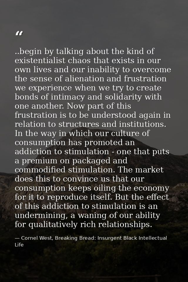 ..begin by talking about the kind of existentialist chaos that exists in our own lives and our inability to overcome the — Cornel West, Breaking Bread: Insurgent Black Intellectual Life