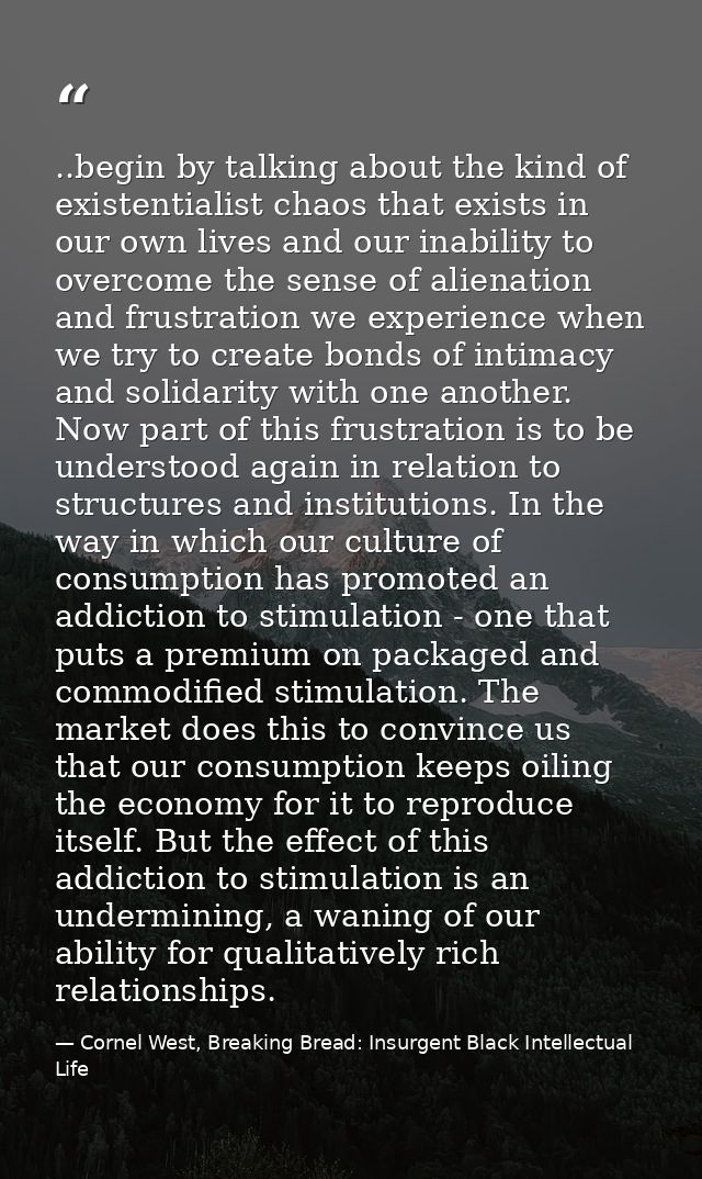 ..begin by talking about the kind of existentialist chaos that exists in our own lives and our inability to overcome the — Cornel West, Breaking Bread: Insurgent Black Intellectual Life