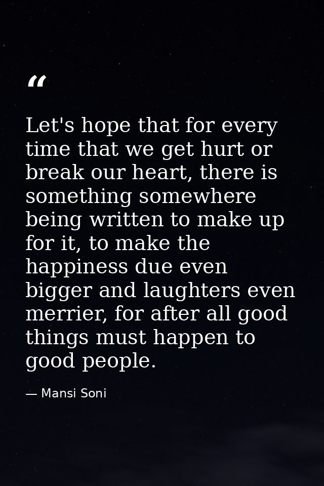 Let's hope that for every time that we get hurt or break our heart, there is something somewhere being written to make u — Mansi Soni