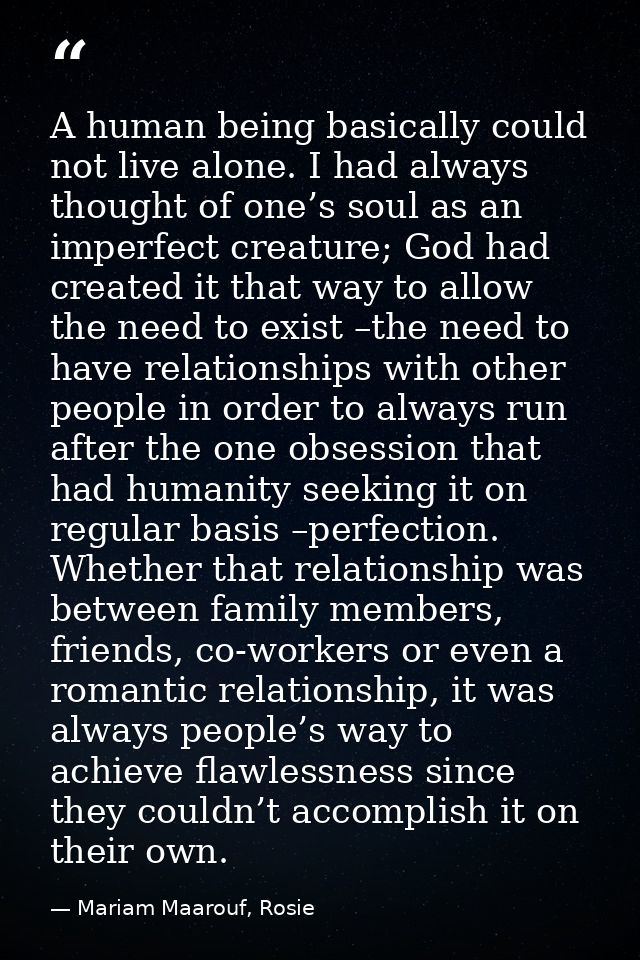 A human being basically could not live alone. I had always thought of one’s soul as an imperfect creature; God had creat — Mariam Maarouf, Rosie