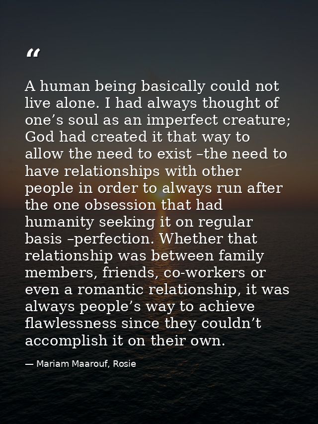 A human being basically could not live alone. I had always thought of one’s soul as an imperfect creature; God had creat — Mariam Maarouf, Rosie