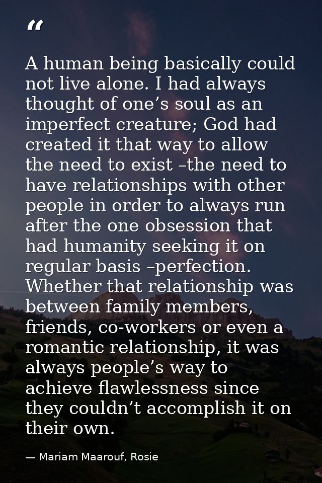 A human being basically could not live alone. I had always thought of one’s soul as an imperfect creature; God had creat — Mariam Maarouf, Rosie