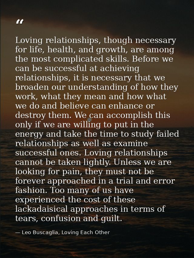 Loving relationships, though necessary for life, health, and growth, are among the most complicated skills. Before we ca — Leo Buscaglia, Loving Each Other