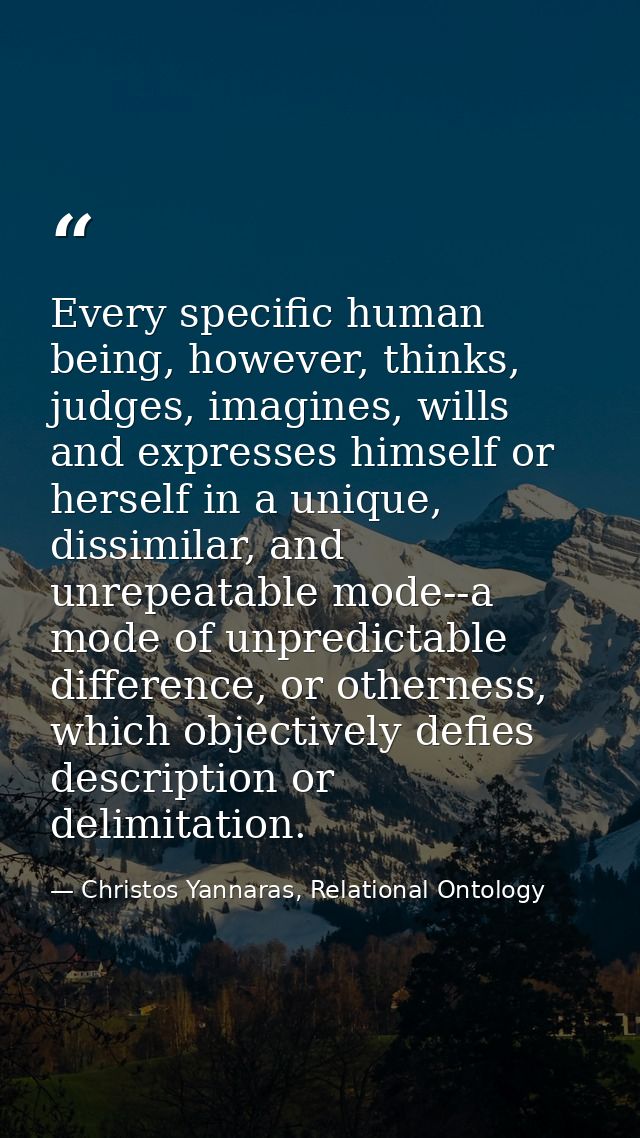 Every specific human being, however, thinks, judges, imagines, wills and expresses himself or herself in a unique, dissi — Christos Yannaras, Relational Ontology