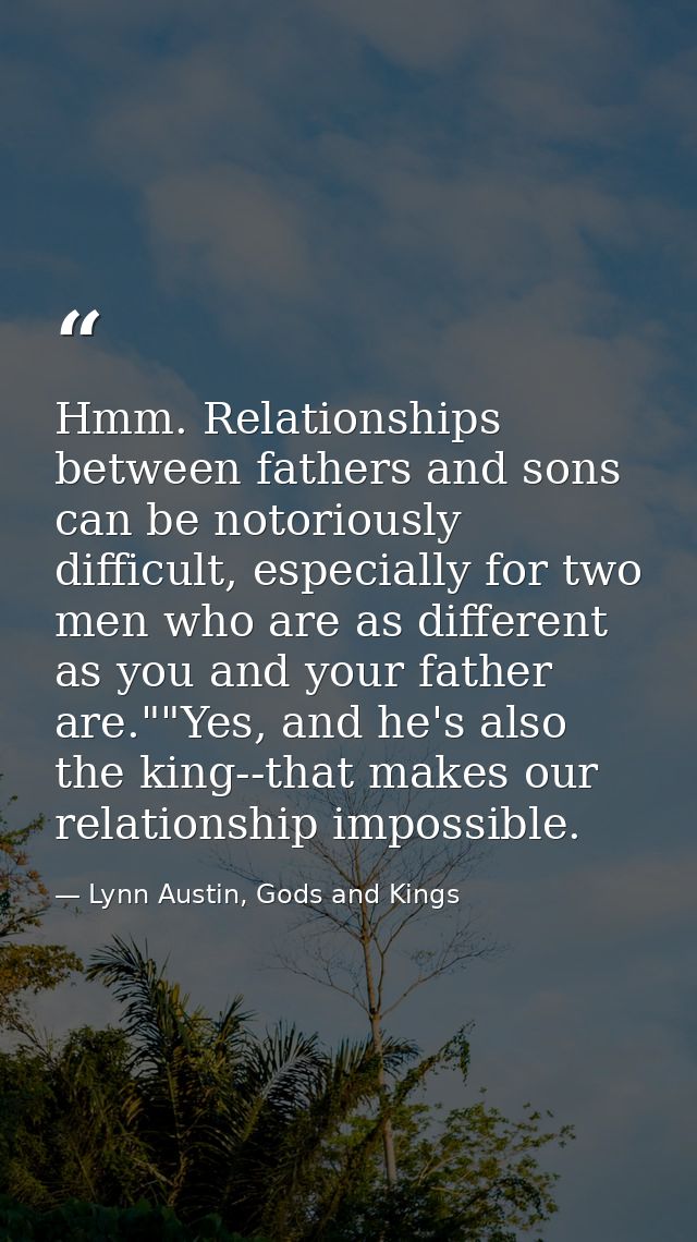 Hmm. Relationships between fathers and sons can be notoriously difficult, especially for two men who are as different as — Lynn Austin, Gods and Kings